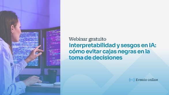 Webinar Interpretabilidad y sesgos en IA: cómo evitar cajas negras en la toma de decisiones